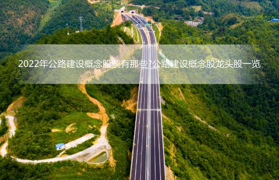 2022年公路建设概念股票有那些?公路建设概念股龙头股一览