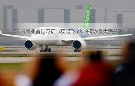 C919商业首航万亿市场起飞 c919概念最大受益股